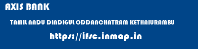 AXIS BANK  TAMIL NADU DINDIGUL ODDANCHATRAM KETHAIURAMBU  ifsc code